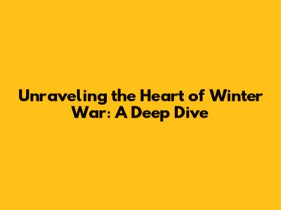 Unraveling the Heart of Winter War: A Deep Dive