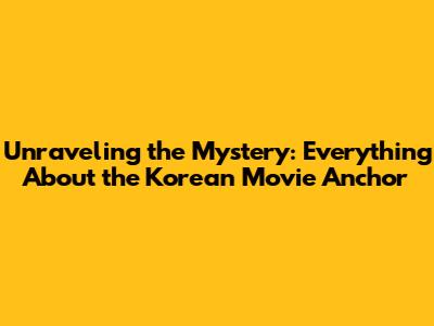 Unraveling the Mystery: Everything About the Korean Movie 'Anchor'