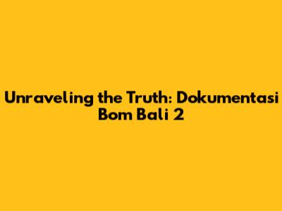 Unraveling the Truth: Dokumentasi Bom Bali 2