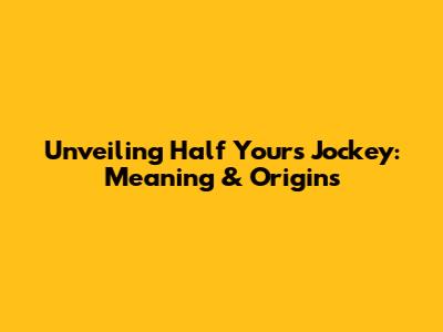 Unveiling "Half Yours Jockey": Meaning & Origins