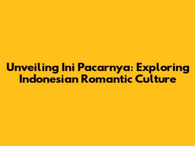 Unveiling 'Ini Pacarnya': Exploring Indonesian Romantic Culture