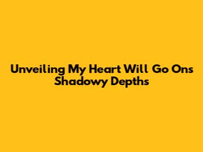 Unveiling 'My Heart Will Go On's' Shadowy Depths