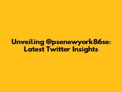 Unveiling @psenewyork86se: Latest Twitter Insights
