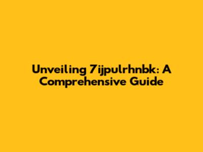 Unveiling 7ijpulrhnbk: A Comprehensive Guide