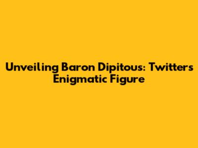 Unveiling Baron Dipitous: Twitter's Enigmatic Figure