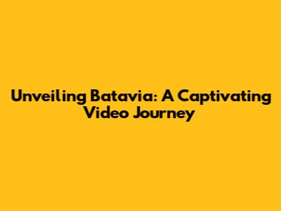 Unveiling Batavia: A Captivating Video Journey