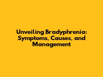 Unveiling Bradyphrenia: Symptoms, Causes, and Management
