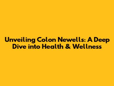Unveiling Colon Newell's: A Deep Dive into Health & Wellness
