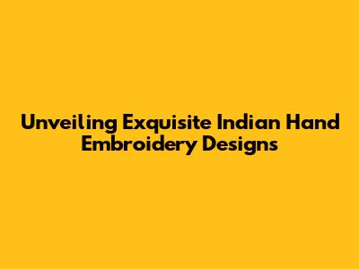 Unveiling Exquisite Indian Hand Embroidery Designs