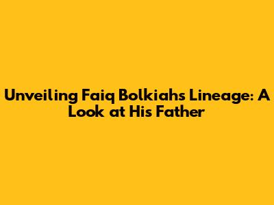 Unveiling Faiq Bolkiah's Lineage: A Look at His Father