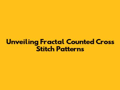 Unveiling Fractal Counted Cross Stitch Patterns