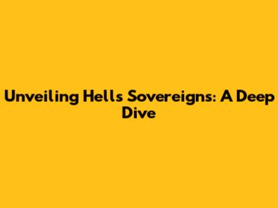 Unveiling Hell's Sovereigns: A Deep Dive