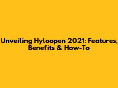 Unveiling Hyloopen 2021: Features, Benefits & How-To