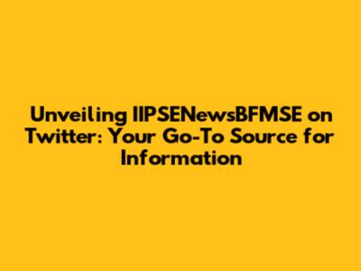 Unveiling IIPSENewsBFMSE on Twitter: Your Go-To Source for Information