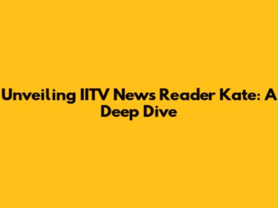 Unveiling IITV News Reader Kate: A Deep Dive