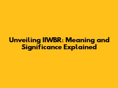Unveiling IIWBR: Meaning and Significance Explained