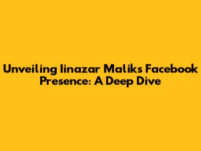 Unveiling Iinazar Malik's Facebook Presence: A Deep Dive