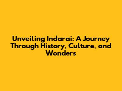 Unveiling Indarai: A Journey Through History, Culture, and Wonders