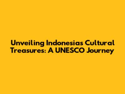 Unveiling Indonesia's Cultural Treasures: A UNESCO Journey