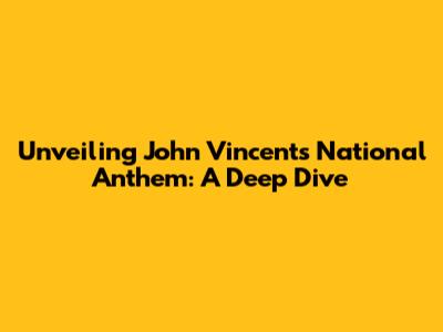 Unveiling John Vincent's National Anthem: A Deep Dive
