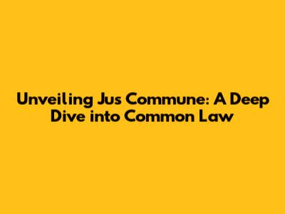 Unveiling Jus Commune: A Deep Dive into Common Law
