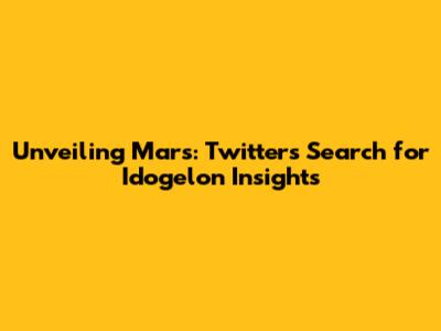 Unveiling Mars: Twitter's Search for Idogelon Insights
