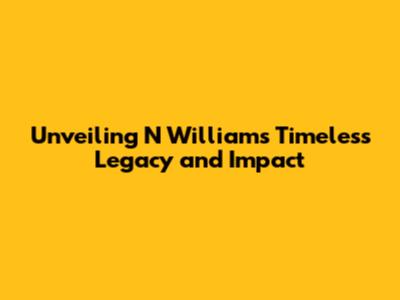 Unveiling N William's Timeless Legacy and Impact