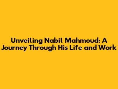 Unveiling Nabil Mahmoud: A Journey Through His Life and Work