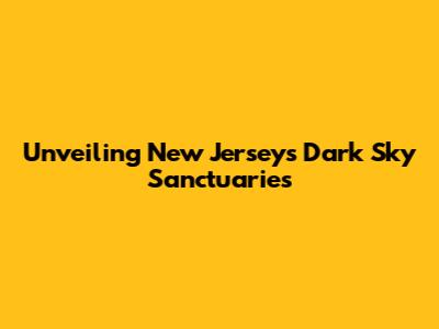 Unveiling New Jersey's Dark Sky Sanctuaries