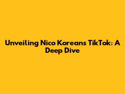 Unveiling Nico Korean's TikTok: A Deep Dive
