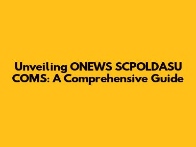 Unveiling ONEWS SCPOLDASU COMS: A Comprehensive Guide