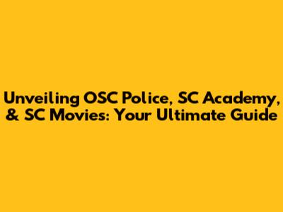 Unveiling OSC Police, SC Academy, & SC Movies: Your Ultimate Guide