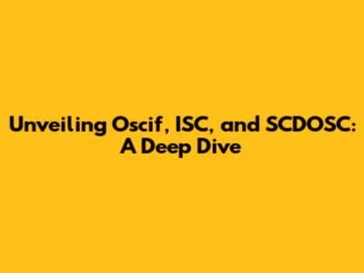 Unveiling Oscif, ISC, and SCDOSC: A Deep Dive