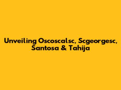 Unveiling Oscoscalsc, Scgeorgesc, Santosa & Tahija