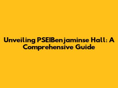 Unveiling PSEIBenjaminse Hall: A Comprehensive Guide