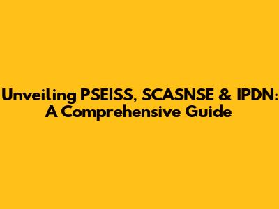 Unveiling PSEISS, SCASNSE & IPDN: A Comprehensive Guide