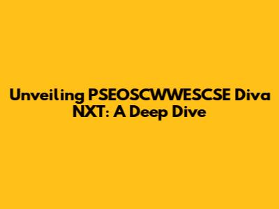 Unveiling PSEOSCWWESCSE Diva NXT: A Deep Dive