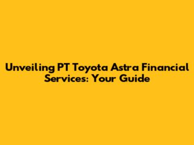 Unveiling PT Toyota Astra Financial Services: Your Guide
