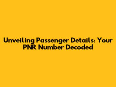 Unveiling Passenger Details: Your PNR Number Decoded