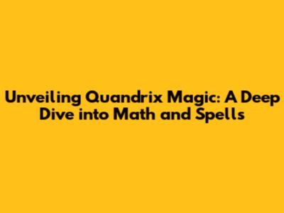 Unveiling Quandrix Magic: A Deep Dive into Math and Spells