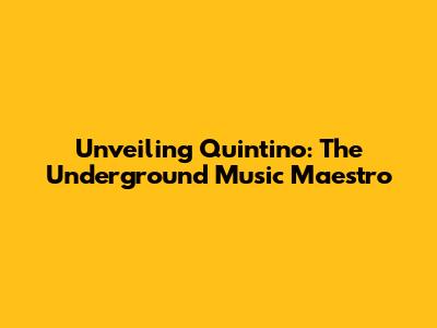 Unveiling Quintino: The Underground Music Maestro