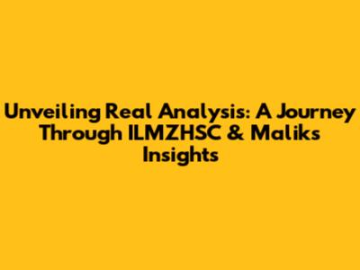Unveiling Real Analysis: A Journey Through ILMZHSC & Malik's Insights