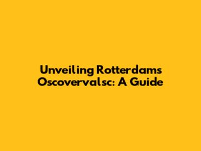Unveiling Rotterdam's Oscovervalsc: A Guide