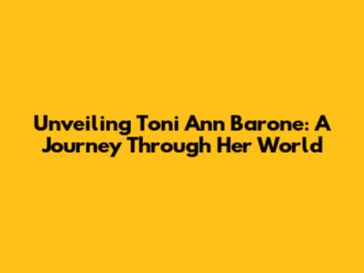 Unveiling Toni Ann Barone: A Journey Through Her World