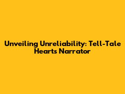 Unveiling Unreliability: Tell-Tale Heart's Narrator