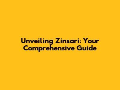 Unveiling Zinsari: Your Comprehensive Guide
