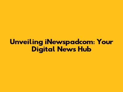 Unveiling iNewspadcom: Your Digital News Hub