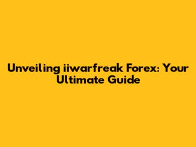 Unveiling iiwarfreak Forex: Your Ultimate Guide