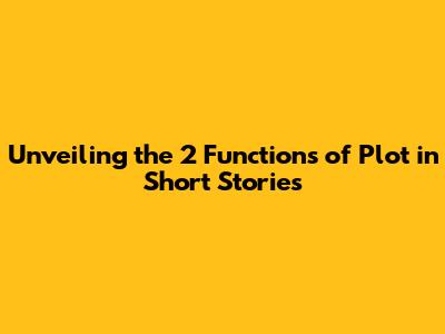 Unveiling the 2 Functions of Plot in Short Stories