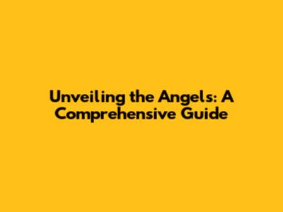 Unveiling the Angels: A Comprehensive Guide